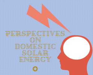 perspectives on domestic solar energy